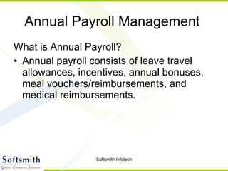 Annual Payroll Management  What is Annual Payroll? Annual payroll consists of leave travel allowances, incentives, annual bonuses, meal vouchers/reimbursements, and medical reimbursements.  