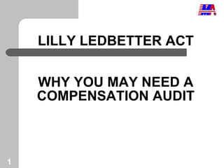 LILLY LEDBETTER ACT WHY YOU MAY NEED A COMPENSATION AUDIT 