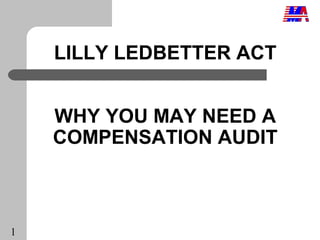 LILLY LEDBETTER ACT


    WHY YOU MAY NEED A
    COMPENSATION AUDIT



1
 