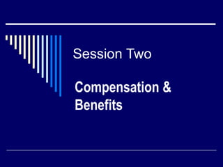 Session Two  Compensation & Benefits 
