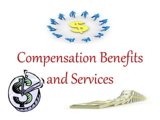 Compensation Benefits
and Services
 