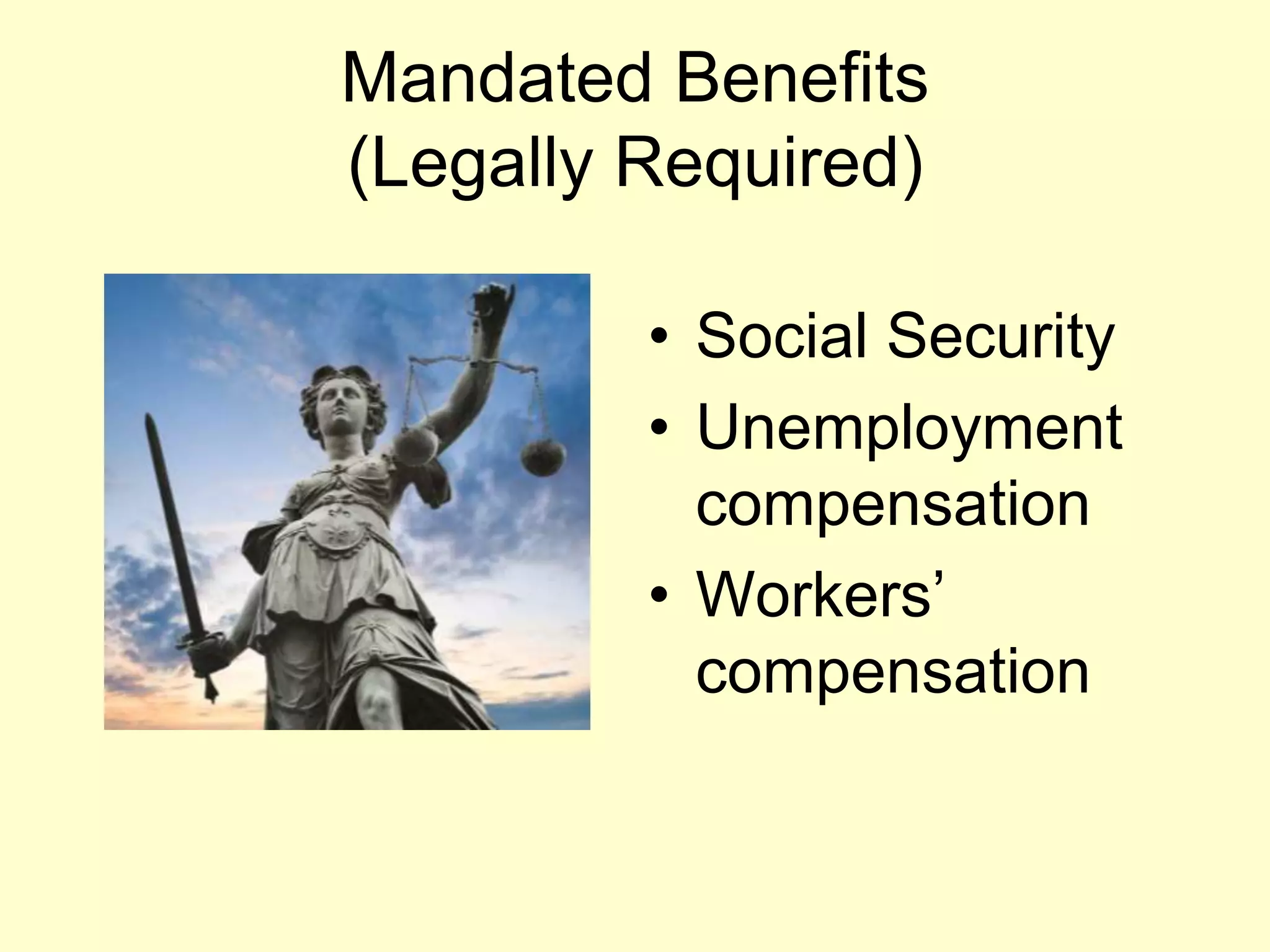 Mandated Benefits
(Legally Required)
• Social Security
• Unemployment
compensation
• Workers’
compensation
 