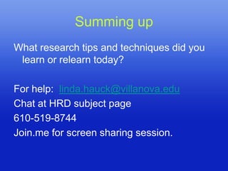 Summing up
What research tips and techniques did you
 learn or relearn today?

For help: linda.hauck@villanova.edu
Chat at HRD subject page
610-519-8744
Join.me for screen sharing session.
 
