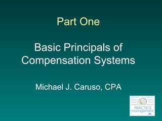 Part One Basic Principals of Compensation Systems   Michael J. Caruso, CPA   