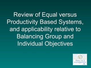 Review of Equal versus Productivity Based Systems, and applicability relative to Balancing Group and Individual Objectives 
