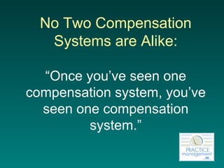 No Two Compensation Systems are Alike: “Once you’ve seen one compensation system, you’ve seen one compensation system.” 