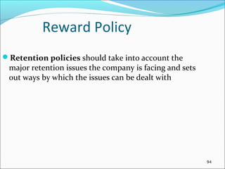 Reward Policy
Retention policies should take into account the
major retention issues the company is facing and sets
out ways by which the issues can be dealt with
94
 