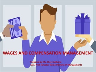 WAGES AND COMPENSATION MANAGEMENT
Prepared by Ms. Shery Asthana
Asst. Prof. (Greater Noida Institute of Management)
 