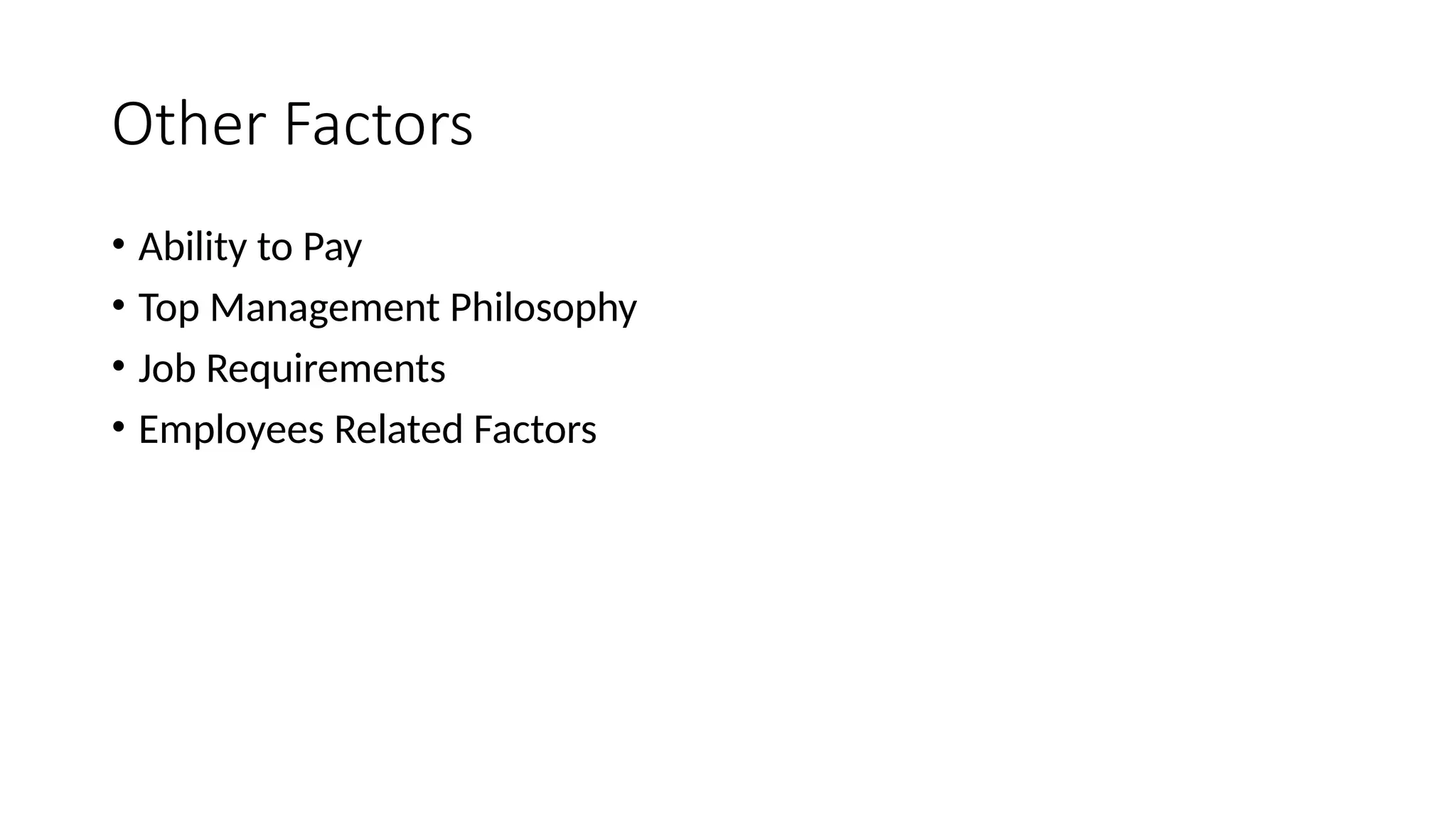 Other Factors
• Ability to Pay
• Top Management Philosophy
• Job Requirements
• Employees Related Factors
 