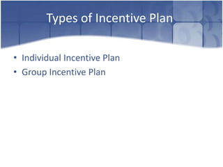 Types of Incentive Plan

• Individual Incentive Plan
• Group Incentive Plan
 