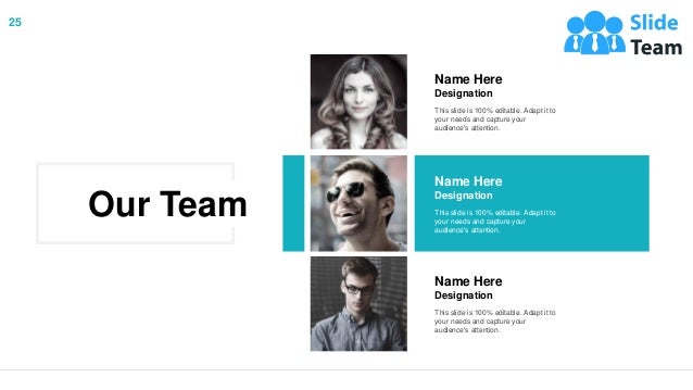 25
Our Team
Name Here
Designation
This slide is 100% editable. Adapt it to
your needs and capture your
audience's attention.
Name Here
Designation
This slide is 100% editable. Adapt it to
your needs and capture your
audience's attention.
Name Here
Designation
This slide is 100% editable. Adapt it to
your needs and capture your
audience's attention.
 