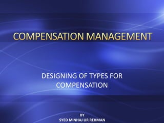 DESIGNING OF TYPES FOR
COMPENSATION
BY
SYED MINHAJ UR REHMAN
 