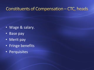 • Wage & salary.
• Base pay
• Merit pay
• Fringe benefits
• Perquisites
 