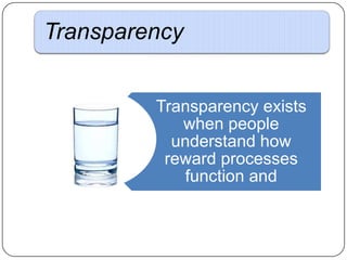 Transparency
Transparency exists
when people
understand how
reward processes
function and

 