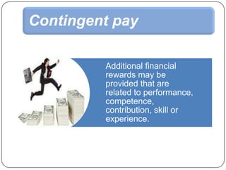 Contingent pay
Additional financial
rewards may be
provided that are
related to performance,
competence,
contribution, skill or
experience.

 