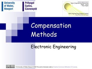 Compensation Methods Electronic Engineering © University of Wales Newport 2009 This work is licensed under a  Creative Commons Attribution 2.0 License .  