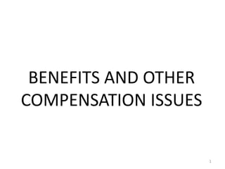 BENEFITS AND OTHER
COMPENSATION ISSUES
1
 