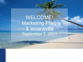 WELCOME! Marketing Plan  & Incentives September 7, 2011 