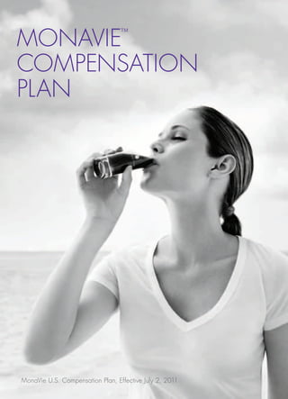 MONAVIE                           ™



COMPENSATION
PLAN




MonaVie U.S. Compensation Plan, Effective July 2, 2011
 