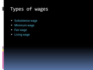 Types of wages
 Subsistence wage
 Minimum wage
 Fair wage
 Living wage
 