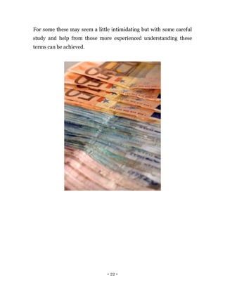 - 22 -
For some these may seem a little intimidating but with some careful
study and help from those more experienced understanding these
terms can be achieved.
 