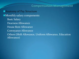 Anatomy of Pay Structure
Monthly salary components
Basic Salary
Dearness Allowance
House Rent Allowance
Conveyance Allowance
Others (Shift Allowance, Uniform Allowance, Education
Allowance)
 