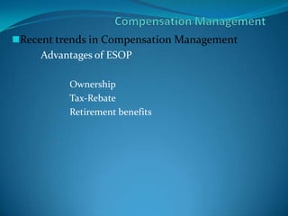 Recent trends in Compensation Management
Advantages of ESOP
Ownership
Tax-Rebate
Retirement benefits
 