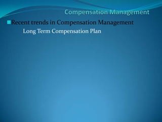 Recent trends in Compensation Management
Long Term Compensation Plan
 