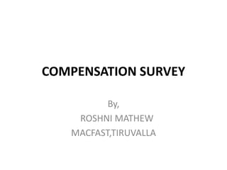 COMPENSATION SURVEY

          By,
    ROSHNI MATHEW
   MACFAST,TIRUVALLA
 