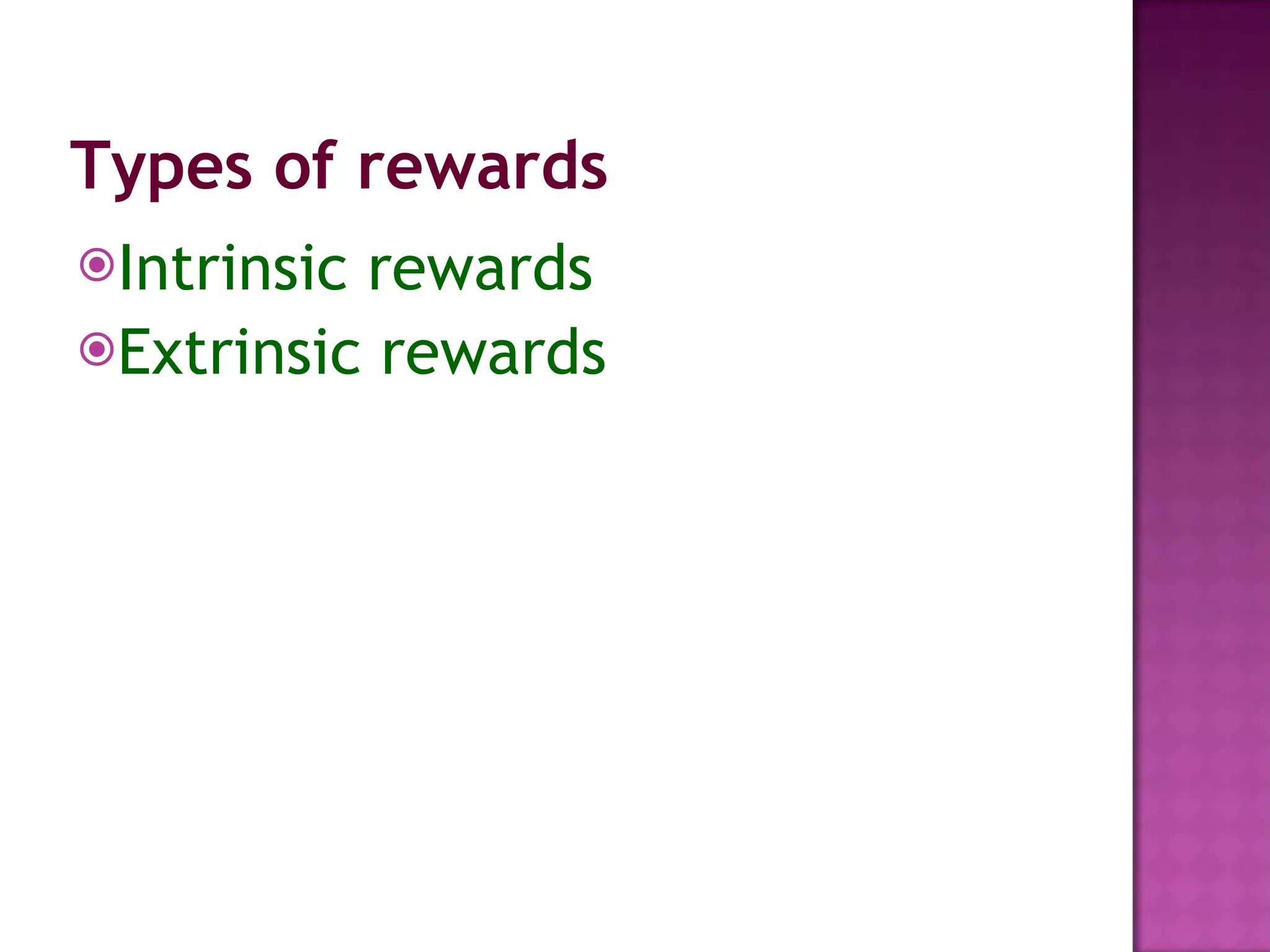 Types of rewards Intrinsic rewards Extrinsic rewards 