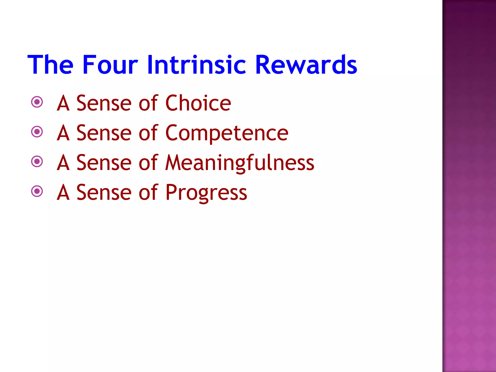 The Four Intrinsic Rewards A Sense of Choice  A Sense of Competence  A Sense of Meaningfulness  A Sense of Progress  