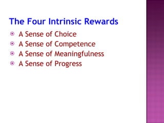 The Four Intrinsic Rewards A Sense of Choice  A Sense of Competence  A Sense of Meaningfulness  A Sense of Progress  