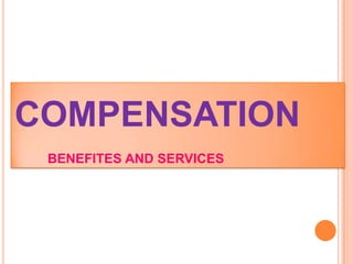 COMPENSATION
 BENEFITES AND SERVICES
 