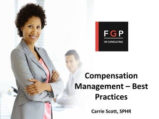 Compensation 
Management – Best 
Practices 
Carrie Scott, SPHR 
 