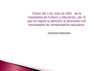 Orden del 4 de Julio de 2001  de la Consellería de Cultura y Educación, por la que se regula la atención al alumnado con necesidades de compensación educativa. Comunitat Valenciana 