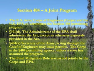 Section 404 – A Joint Program

• The U.S. Army Corps of Engineers (Corps) and the
  U.S. EPA co-administer the Section 404...