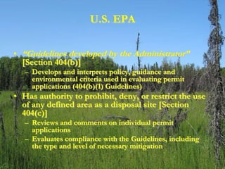 U.S. EPA


• “Guidelines developed by the Administrator”
  [Section 404(b)]
   – Develops and interprets policy, guidance ...