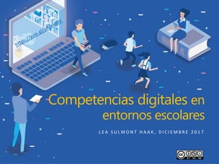 L E A S U L M O N T H A A K , D I C I E M B R E 2 0 1 7
Competencias digitales en
entornos escolares
 