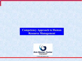 Competency Approach to Human
Resource Management
© www.asia-masters.com
 