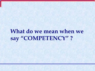 What do we mean when we say “COMPETENCY” ? 