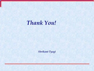 Thank You!   Shrikant Tyagi 