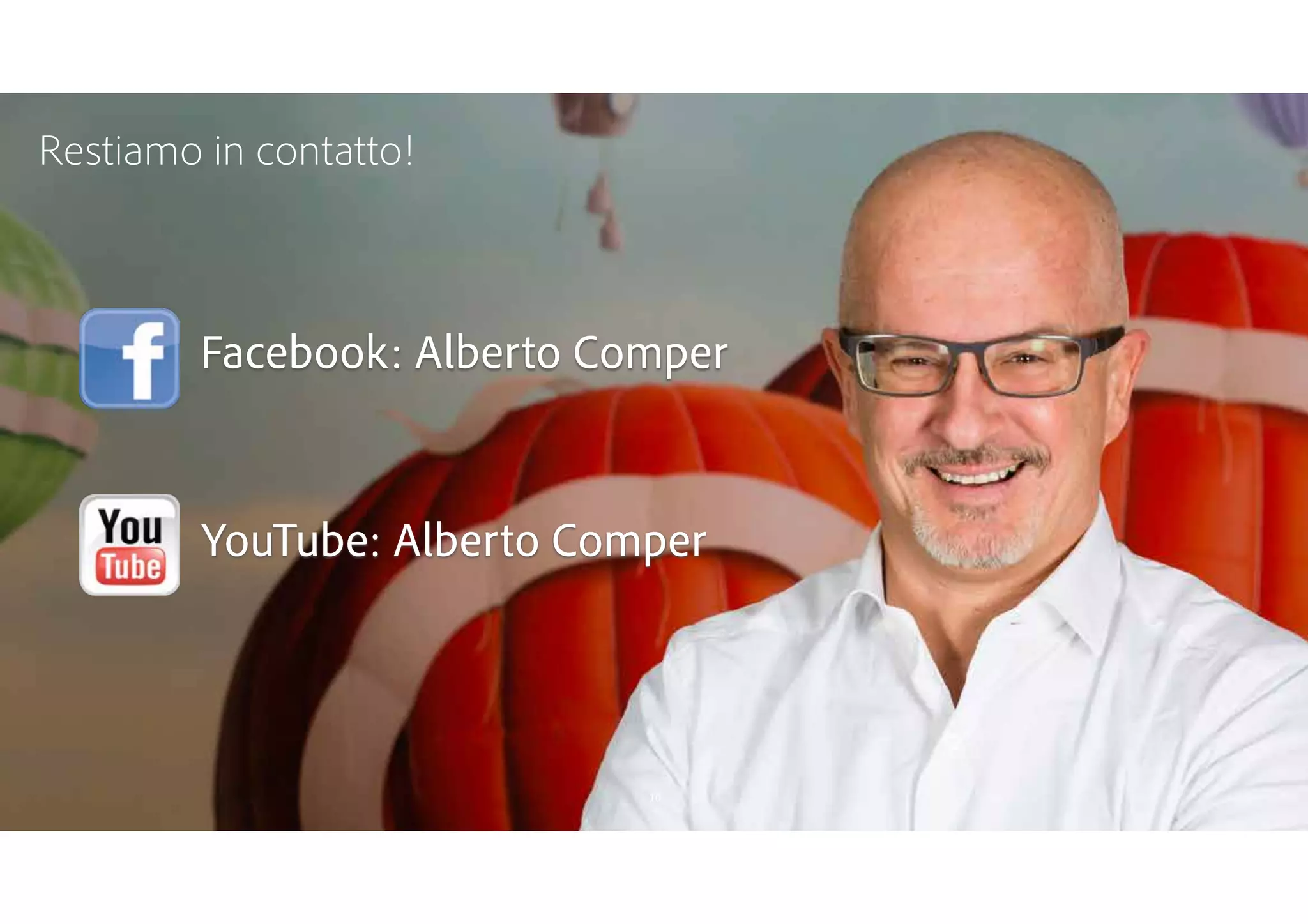 © 2016 Adobe Systems Incorporated. All Rights Reserved. Adobe Confidential.
Restiamo in contatto!
10
Facebook: Alberto Comper
YouTube: Alberto Comper