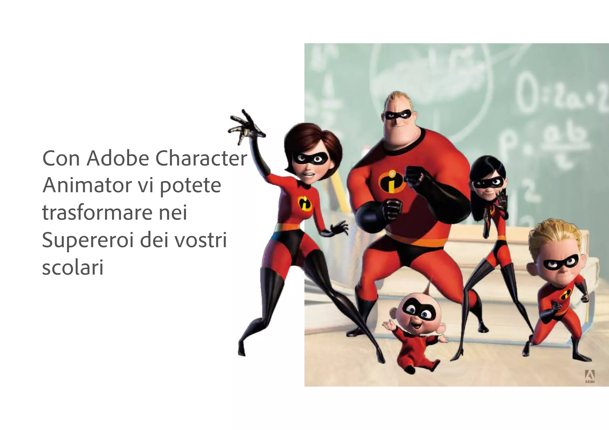 Con Adobe Character
Animator vi potete
trasformare nei
Supereroi dei vostri
scolari