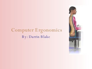 Computer Ergonomics By: Darrin Blake 