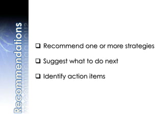  Recommend one or more strategies

 Suggest what to do next

 Identify action items
 