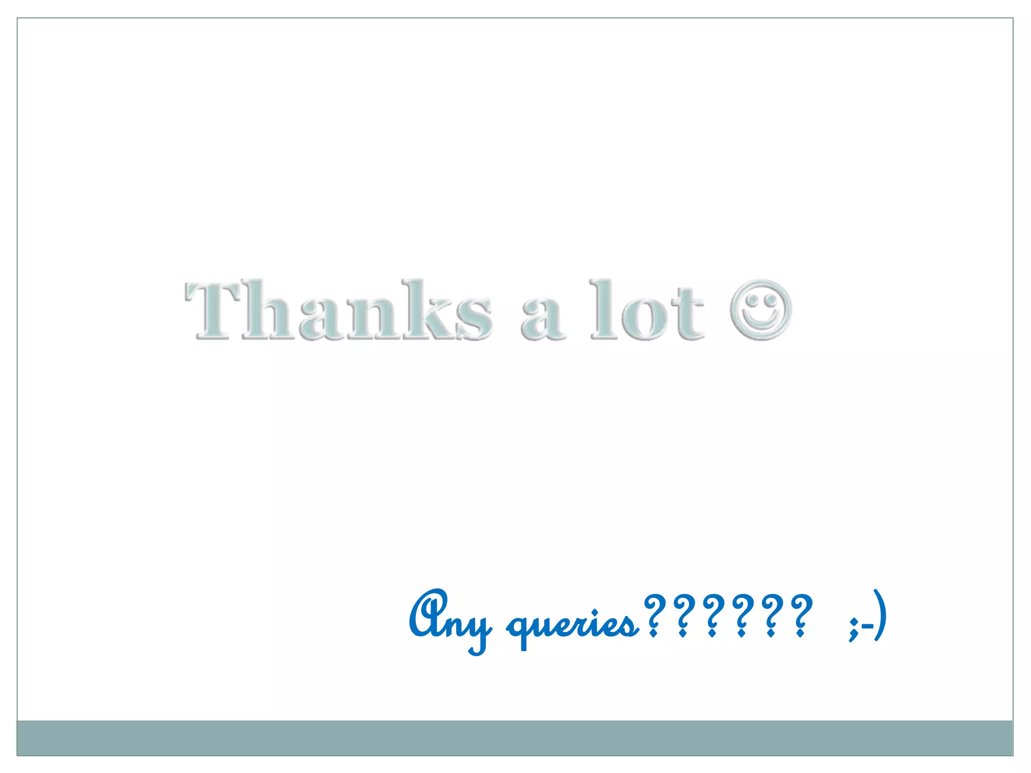 Any queries?????? ;-)
 