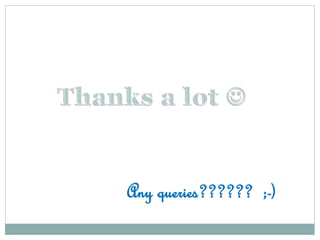 Any queries?????? ;-)
 