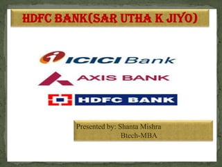 Hdfc bank(Sar utha k jiyo)
Presented by: Shanta Mishra
Btech-MBA
 