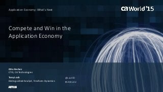 Compete and Win in the
Application Economy
Otto Berkes
Application Economy: What’s Next
CTO, CA Technologies
Tony Lock
Distinguished Analyst, Freeform Dynamics
AET11S
@LockTD
#CAWorld
 