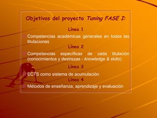 Objetivos del proyecto Tuning FASE I:

                   Línea 1
Competencias académicas generales en todas las
titulacio...
